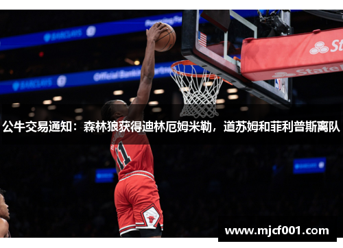 公牛交易通知：森林狼获得迪林厄姆米勒，道苏姆和菲利普斯离队